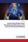 Humanoid Robot Nao: Developing Behaviours for Soccer Humanoid Robots By Cruz Luis Cover Image