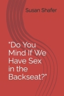 Do You Mind If We Have Sex in the Backseat? By Susan W. Corbran, Susan W. Shafer Cover Image