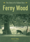 Ferny Wood: The Story of a Fallow Deer By Patricia Sibley Cover Image