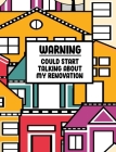 Warning Could Start Talking About My Renovation: Organiser For Your Home Renovation, Interior Design Costs, Household Bills - Custom Pages For Each Ro By Home Improvement Journals and More Cover Image