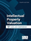 Intellectual Property Valuation Case Law Compendium, Fourth Edition Cover Image