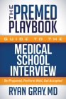 The Premed Playbook Guide to the Medical School Interview: Be Prepared, Perform Well, Get Accepted By Ryan Gray Cover Image