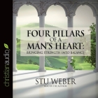 Four Pillars of a Man's Heart Lib/E: Bringing Strength Into Balance By Stu Weber, Stu Weber (Read by) Cover Image