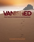 Vanished: True Tales of Mysterious Disappearances By Elizabeth MacLeod Cover Image