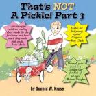 That's NOT A Pickle! Part 3 By Donald W. Kruse, Craig Howarth (Illustrator), Roy Clark (Introduction by) Cover Image