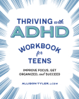Thriving with ADHD Workbook for Teens: Improve Focus, Get Organized, and Succeed Cover Image