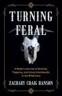 Turning Feral: A Modern Journey of Hunting, Trapping, and Living Intentionally in the Wilderness By Zachary Craig Hanson Cover Image