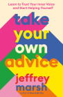 Take Your Own Advice: Learn to Trust Your Inner Voice and Start Helping Yourself Cover Image