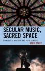 Secular Music, Sacred Space: Evangelical Worship and Popular Music Cover Image