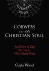 Cobwebs in the Christian Soul: And How to Zap the Spider Who Made Them By Gayla Wood Cover Image
