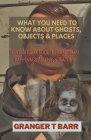 What You Should Know About Ghosts, Objects And Places: Supernatural Guide To Paranormal Happenings And Investigations Cover Image