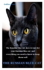 The Russian Blue Cat: The Russian blue cat, how to care for your Russian blue cat and everything you need to know to keep them well By Godfrey Evans Cover Image