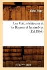 Les Voix Intérieures Et Les Rayons Et Les Ombres, (Éd.1868) (Litterature) By Victor Hugo Cover Image
