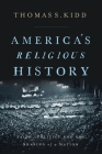 America's Religious History: Faith, Politics, and the Shaping of a Nation By Thomas S. Kidd Cover Image