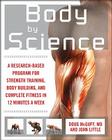 Body by Science: A Research Based Program to Get the Results You Want in 12 Minutes a Week By John Little, Doug McGuff Cover Image