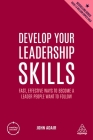 Develop Your Leadership Skills: Fast, Effective Ways to Become a Leader People Want to Follow (Creating Success #165) By John Adair Cover Image