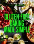 Gluten-Free Baking Made Simple: Properly delicious recipes for every day Cover Image