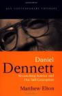 Daniel Dennett: Reconciling Science and Our Self-Conception (Key Contemporary Thinkers) By Matthew Elton Cover Image