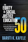 The Equity & Social Justice Education 50: Critical Questions for Improving Opportunities and Outcomes for Black Students By Baruti K. Kafele Cover Image