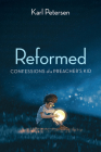 Reformed: Confessions of a Preacher's Kid By Karl Petersen Cover Image