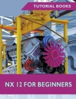 NX 12 For Beginners Cover Image