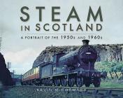 Steam in Scotland: A Portrait of the 1950s and 1960s By Kevin McCormack Cover Image