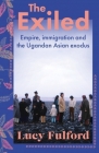 The Exiled: Empire, Immigration and the Ugandan Asian Exodus Cover Image
