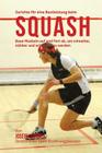 Gerichte fur eine Bestleistung beim Squash: Baue Muskeln auf und Fett ab, um schneller, starker und schlanker zu werden Cover Image