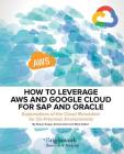 How to Leverage Aws and Google Cloud for SAP and Oracle: Explanations of the Cloud Revolution for On-Premises Environments By Shaun Snapp, Ahmed Azmi, Mark Dalton Cover Image