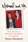 Michael and Me: The Untold Story of Michael Jackson's Secret Romance By Shana Mangatal Cover Image
