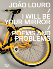 João Louro: I Will Be Your Mirror Poems and Problems By Joao Louro (Artist) Cover Image