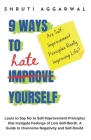 9 Ways to Hate Yourself: Learn to Say No to Self-Improvement Principles that Instigate Feelings of Low Self-Worth. A Guide to Overcome Negativi Cover Image