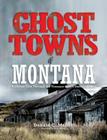 Ghost Towns of Montana: A Classic Tour Through The Treasure State's Historical Sites Cover Image