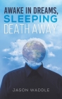 Awake in Dreams, Sleeping Death Away By Jason Waddle Cover Image