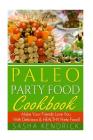 Paleo Party Food Cookbook: Make Your Friends Love You With Delicious & Healthy Party Food! By Sasha Kendrick Cover Image