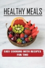 Healthy Meals: Easy Cooking With Recipes For Two: Cooking Cuisine Cover Image