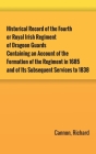 Historical Record of the Fourth, or Royal Irish Regiment of Dragoon Guards. Containing an Account of the Formation of the Regiment in 1685; and of Its By Richard Cannon Cover Image