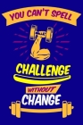 You Can't Spell Challenge Without Change: Workout Log Book for Men and Women, Motivational Word Art Cover, 150 Pages, 6 x 9 Inches By Courtney Blunlove Cover Image