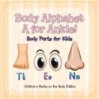 Body Alphabet: A for Ankle! Body Parts for Kids Children's Books on the Body Edition By Baby Professor Cover Image