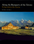 Along the Ramparts of the Tetons: The Saga of Jackson Hole, Wyoming By Robert B. Betts Cover Image