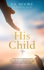 His Child: A 40-day prayer guide and devotional for the New Creation, born on a rock bottom, who is trying to find a way out of t By S. A. Moore, Marcie Jean Cover Image