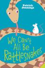 We Can't All Be Rattlesnakes By Patrick Jennings Cover Image