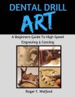 Dental Drill Art: A Beginners Guide to High Speed Engraving & Carving Cover Image