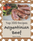 Top 200 Argentinian Beef Recipes: Making More Memories in your Kitchen with Argentinian Beef Cookbook! By Kiara Lewis Cover Image