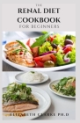 The Renal Diet Cookbook for Beginners: Easy and Delicious Recipes to Prevent Kidney Disease and Avoid Dialysis Includes Meal Plan Food List Food To Av Cover Image