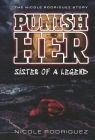PUNISH...HER Sister of a Legend: The Nicole Rodriguez Story By Nicole Rodriguez Cover Image