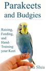 Parakeets And Budgies - Raising, Feeding, And Hand-Training Your Keet By Lisa Shea Cover Image