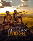 African Twilight: The Vanishing Rituals and Ceremonies of the African Continent By Carol Beckwith, Angela Fisher Cover Image