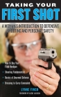 Taking Your First Shot: A Woman's Introduction to Defensive Shooting and Personal Safety By Lynne Finch Cover Image