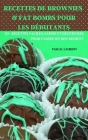 Recettes de Brownies & Fat Bombs Pour Les Débutants 50+ Recettes Faciles, Saines Et Délicieuses Pour Passer Un Bon Moment Cover Image